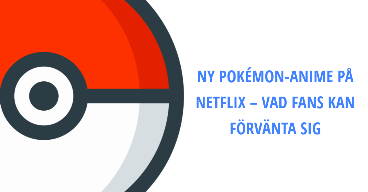 Ny Pokémon-Anime På Netflix – Vad Fans Kan Förvänta Sig