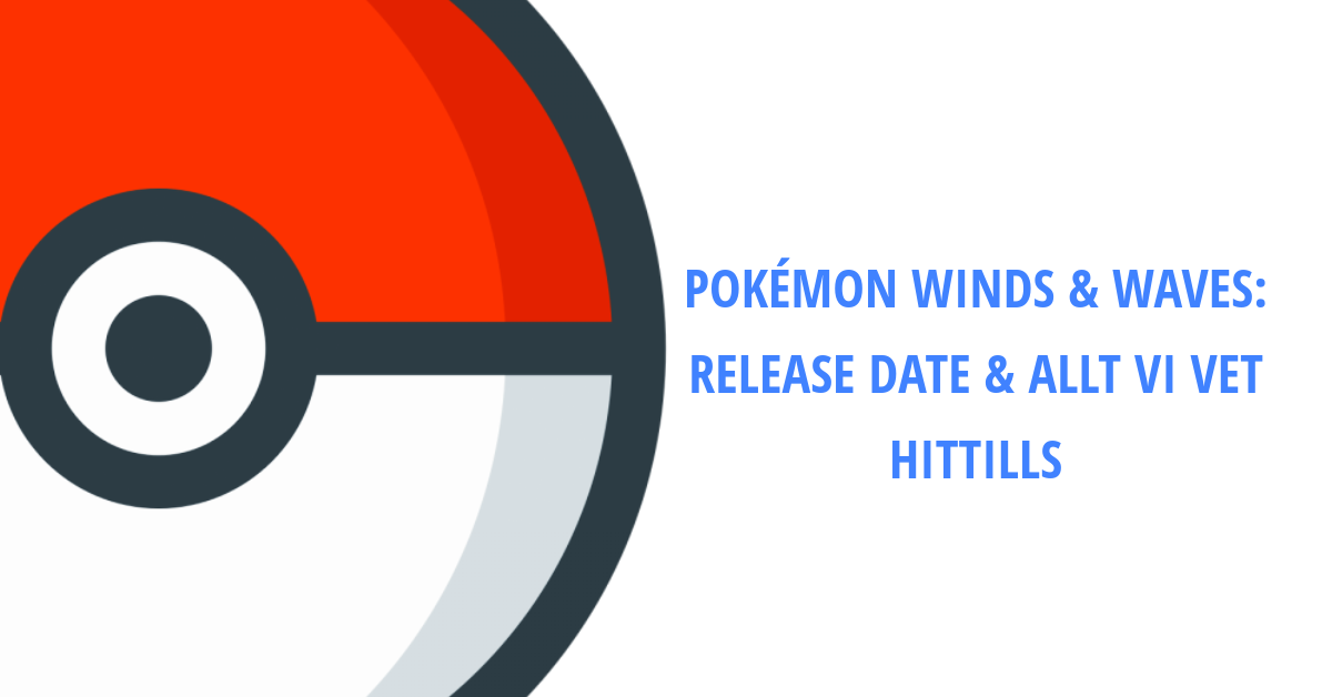 POKÉMON WINDS & WAVES: RELEASE DATE & ALLT VI VET HITTILLS